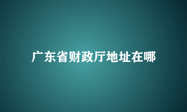 广东省财政厅地址在哪