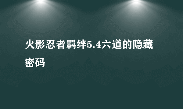 火影忍者羁绊5.4六道的隐藏密码