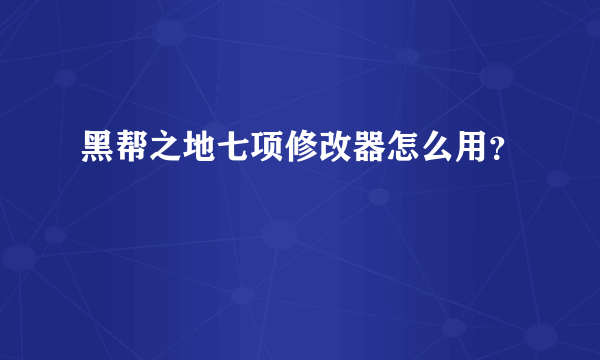 黑帮之地七项修改器怎么用？