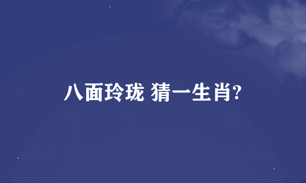 八面玲珑 猜一生肖?