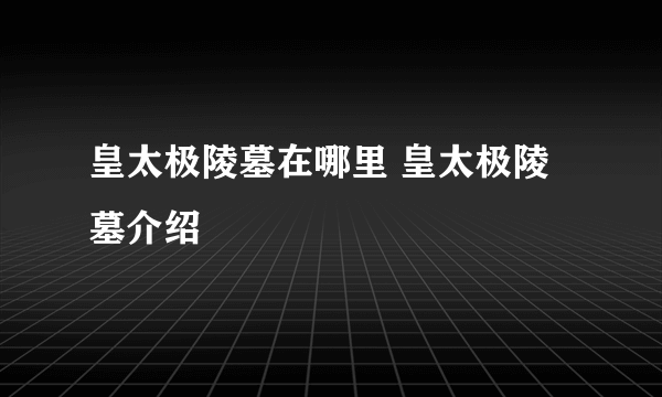 皇太极陵墓在哪里 皇太极陵墓介绍