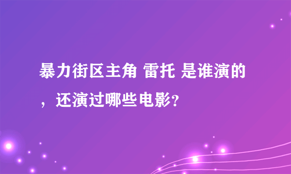 暴力街区主角 雷托 是谁演的，还演过哪些电影？