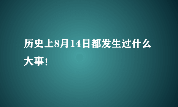 历史上8月14日都发生过什么大事！