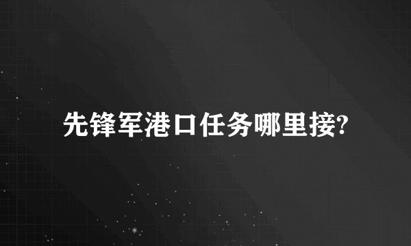 先锋军港口任务哪里接?