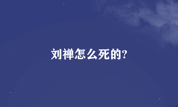 刘禅怎么死的?