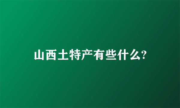 山西土特产有些什么?