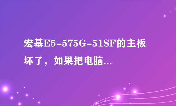 宏基E5-575G-51SF的主板坏了，如果把电脑卖出去大概可以换多少钱？