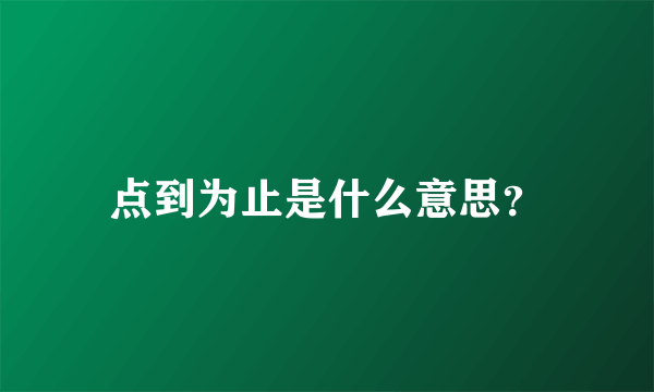 点到为止是什么意思？