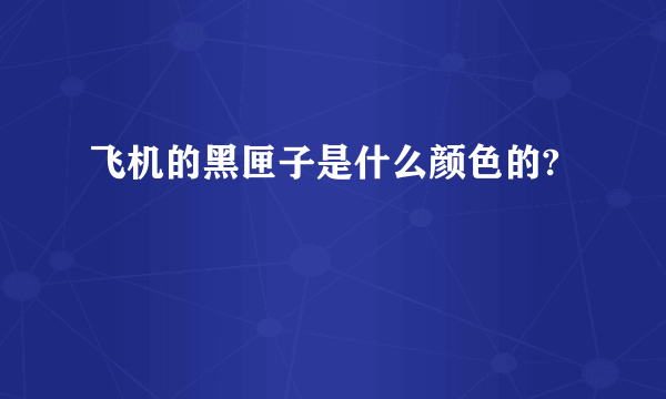 飞机的黑匣子是什么颜色的?