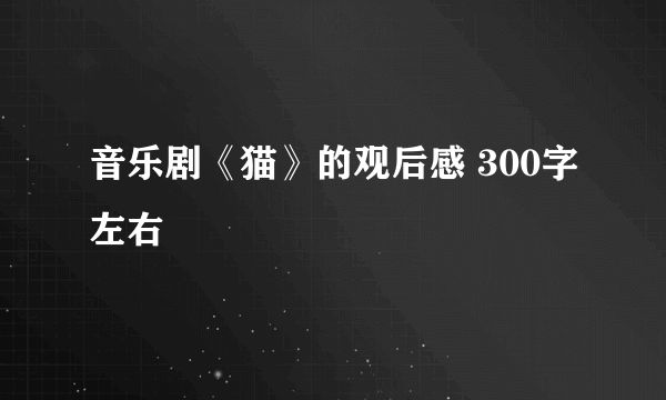 音乐剧《猫》的观后感 300字左右