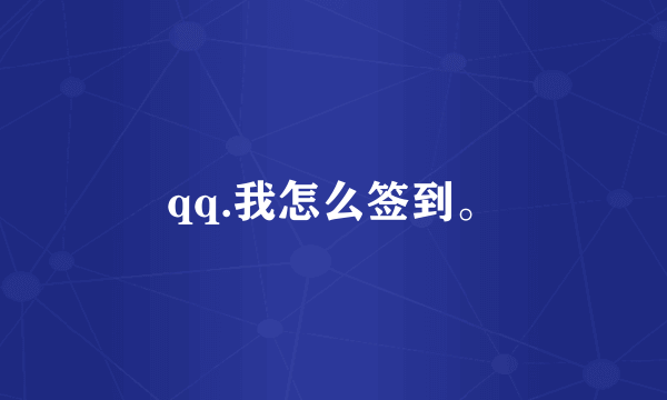 qq.我怎么签到。