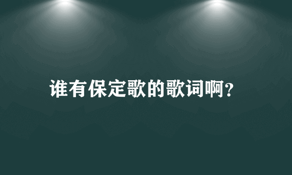 谁有保定歌的歌词啊？