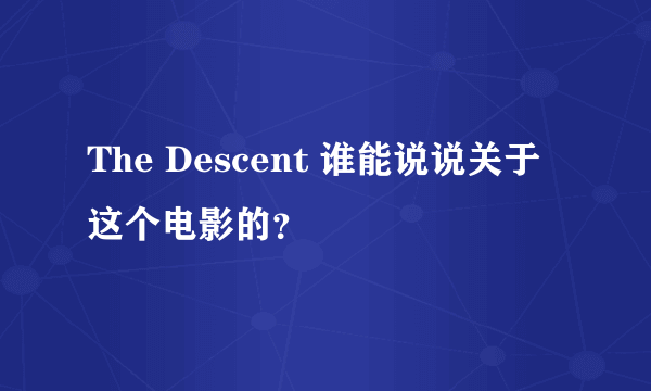 The Descent 谁能说说关于这个电影的？