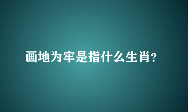 画地为牢是指什么生肖？