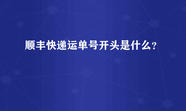 顺丰快递运单号开头是什么？