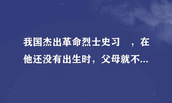 我国杰出革命烈士史习焜，在他还没有出生时，父母就不幸去世，那他是怎么出生的？