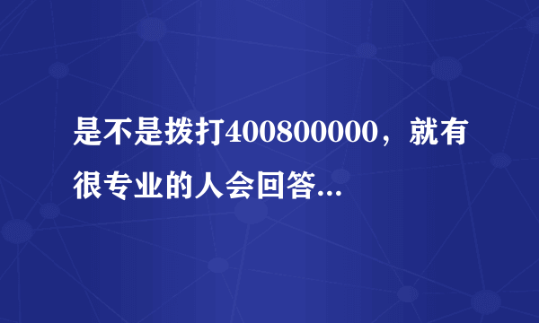 是不是拨打400800000，就有很专业的人会回答关于汽车保险方面的任何问题？