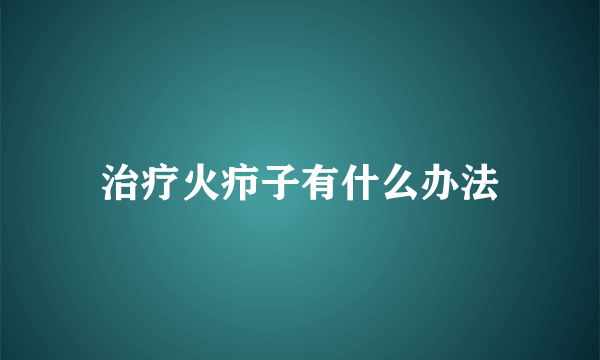 治疗火疖子有什么办法