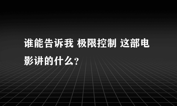 谁能告诉我 极限控制 这部电影讲的什么？