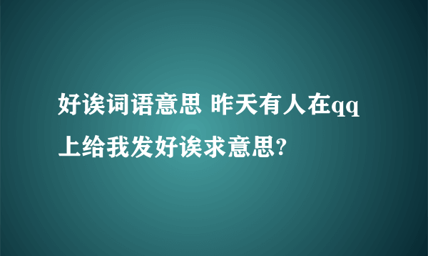 好诶词语意思 昨天有人在qq上给我发好诶求意思?