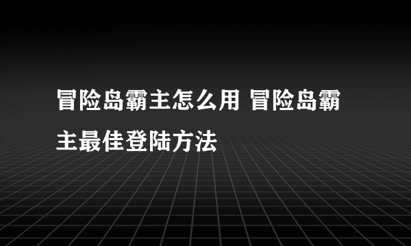 冒险岛霸主怎么用 冒险岛霸主最佳登陆方法