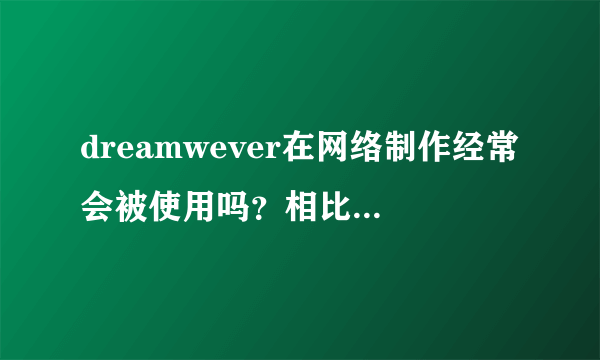 dreamwever在网络制作经常会被使用吗？相比java哪个更好？