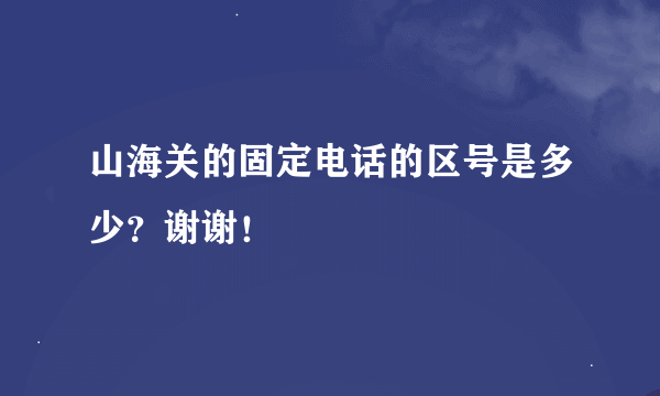 山海关的固定电话的区号是多少？谢谢！