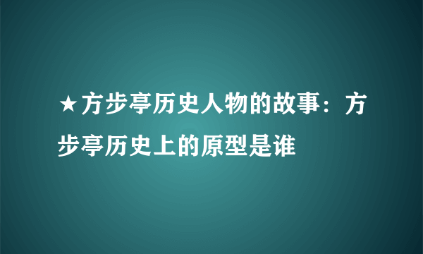 ★方步亭历史人物的故事：方步亭历史上的原型是谁