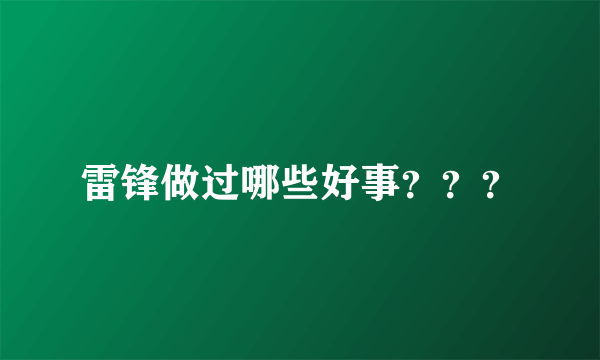 雷锋做过哪些好事？？？