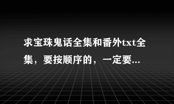 求宝珠鬼话全集和番外txt全集，要按顺序的，一定要全集带番外的！最好是百度云