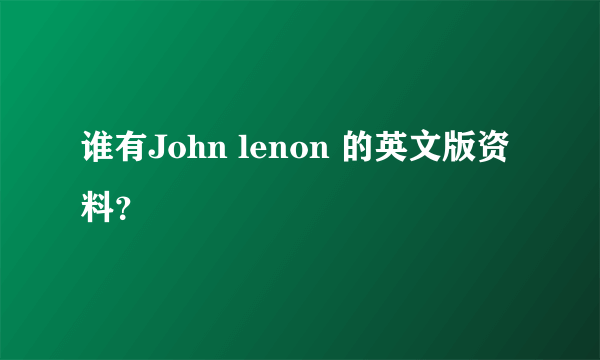 谁有John lenon 的英文版资料？