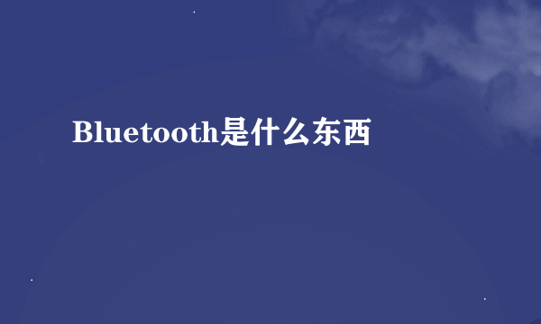 Bluetooth是什么东西