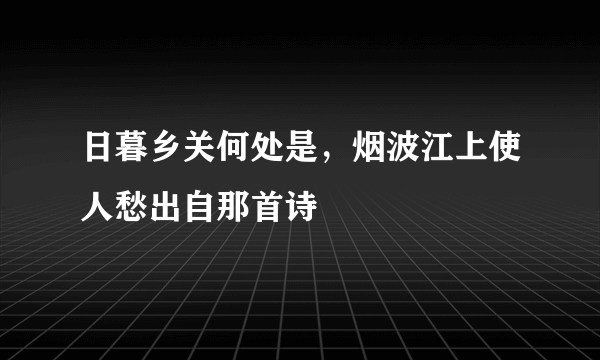 日暮乡关何处是，烟波江上使人愁出自那首诗