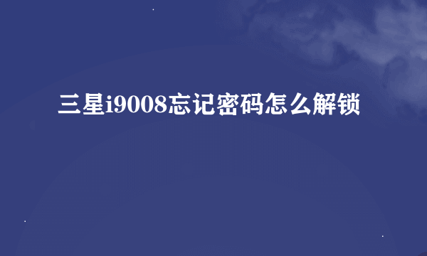 三星i9008忘记密码怎么解锁