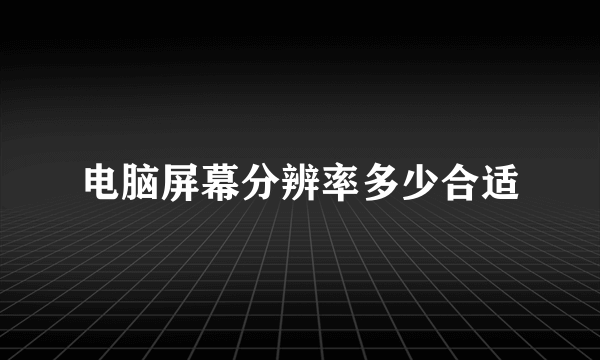 电脑屏幕分辨率多少合适