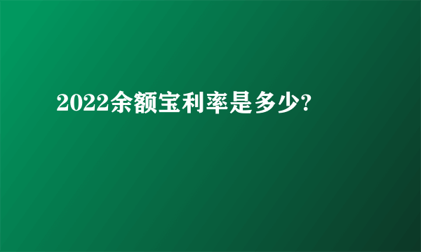 2022余额宝利率是多少?