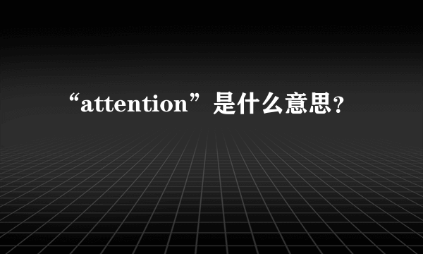 “attention”是什么意思？