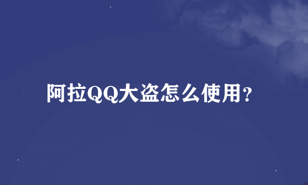 阿拉QQ大盗怎么使用？