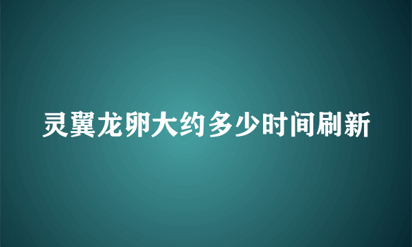 灵翼龙卵大约多少时间刷新