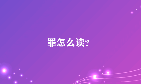 罪怎么读？