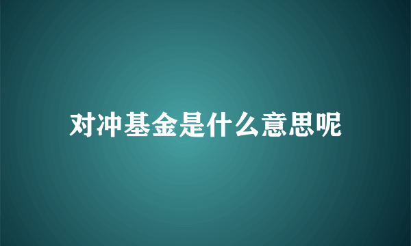 对冲基金是什么意思呢