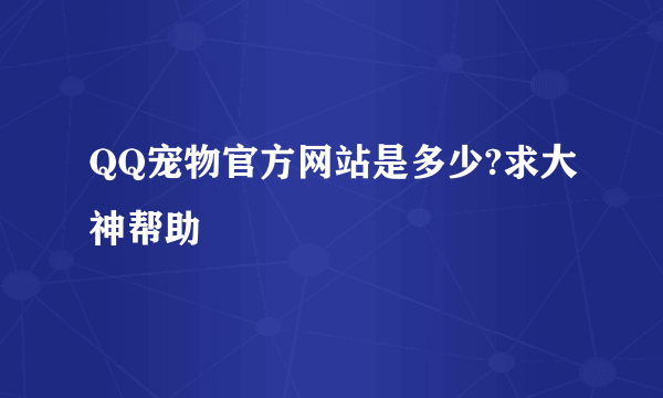 QQ宠物官方网站是多少?求大神帮助