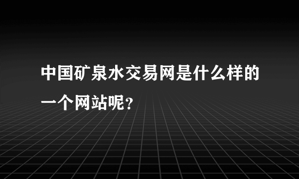 中国矿泉水交易网是什么样的一个网站呢？