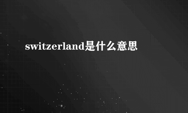 switzerland是什么意思