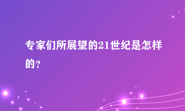 专家们所展望的21世纪是怎样的？