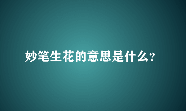 妙笔生花的意思是什么？