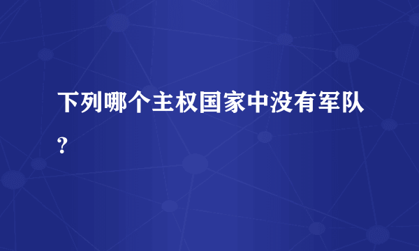 下列哪个主权国家中没有军队？