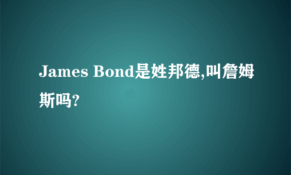 James Bond是姓邦德,叫詹姆斯吗?