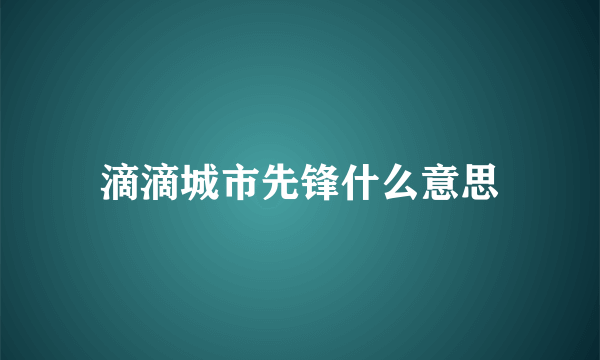 滴滴城市先锋什么意思