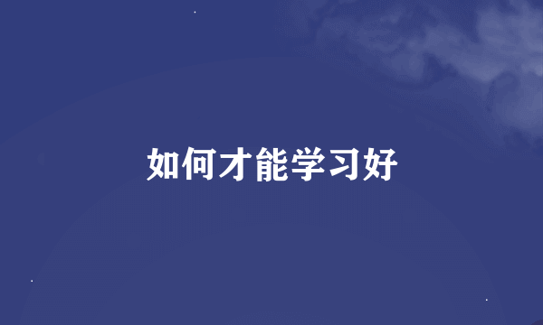 如何才能学习好